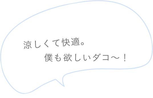 「涼しくて快適。僕も欲しいダコ～！」というセリフ