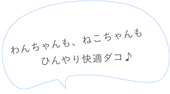 「わんちゃんも、ねこちゃんもひんやり快適ダコ♪」というセリフ