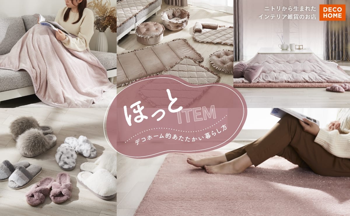 DECO HOME ニトリから生まれたインテリア雑貨のお店 ほっと ITEMデコホーム的あたたかい暮らし方