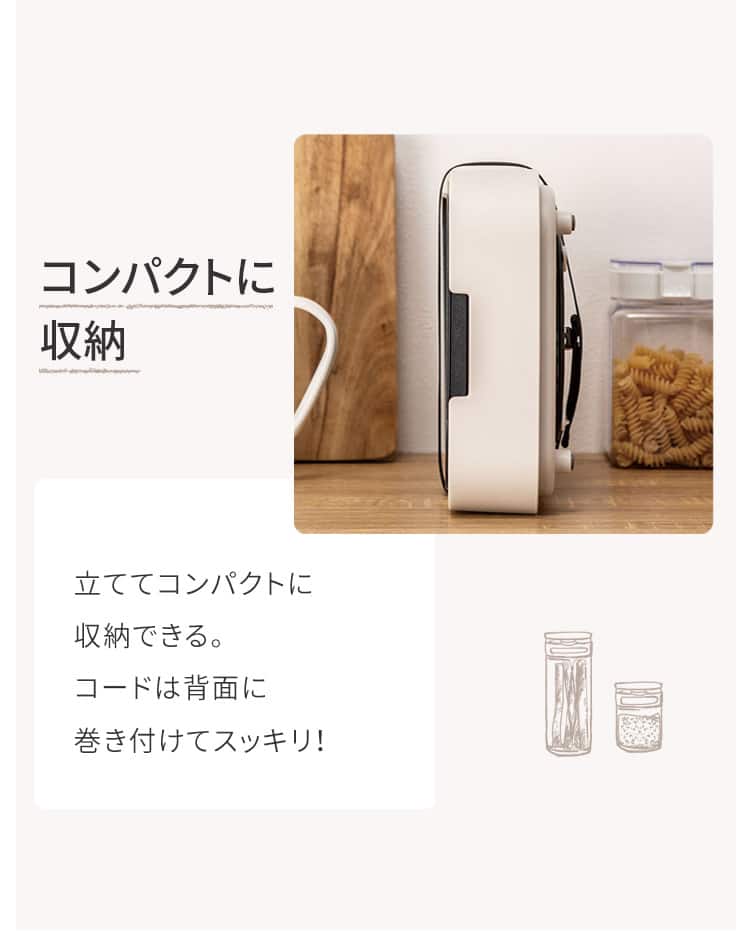 コンパクトに収納 立ててコンパクトに収納できる。コードは背面に巻き付けてスッキリ！