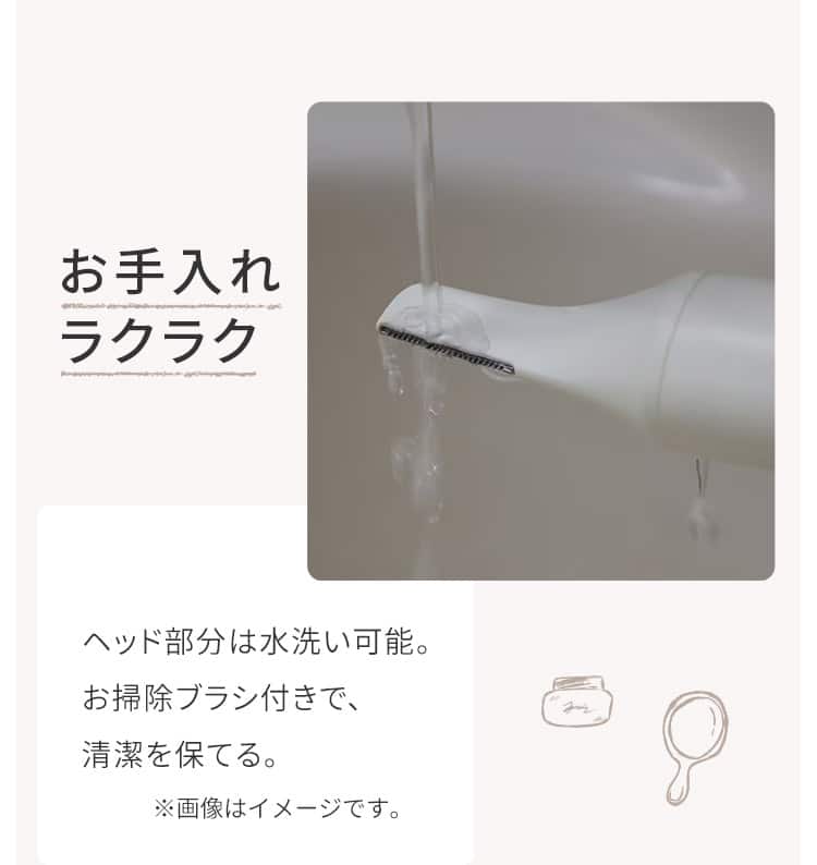 お手入れラクラク ヘッド部分は水洗い可能。お掃除ブラシ付きで、清潔を保てる。