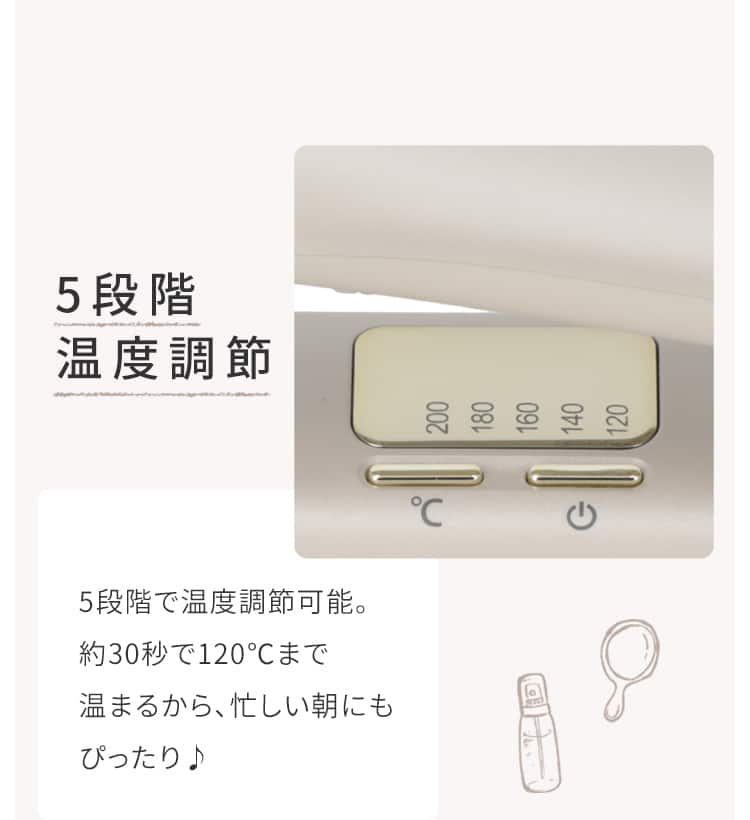 5段階温度調節 5段階で温度調節可能。約30秒で120℃まで温まるから、忙しい朝にもぴったり♪