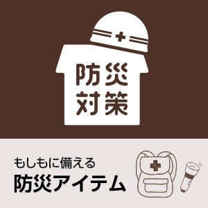 もしもに備える防災アイテム