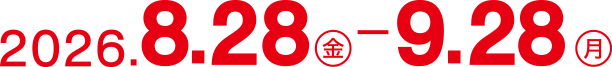 2026.8.28（金）- 9.24（木）