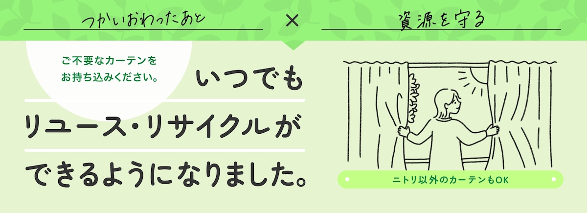 ご不要なカーテンをお持ち込みください。 いつでもリュース・リサイクルができるようになりました。 ニトリ以外のカーテンもOK