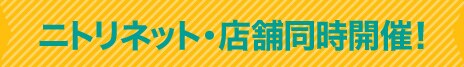 ニトリネット・店舗同時開催!