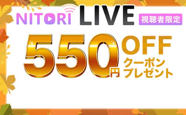 ニトリLIVE視聴者限定 550円OFFクーポンプレゼント