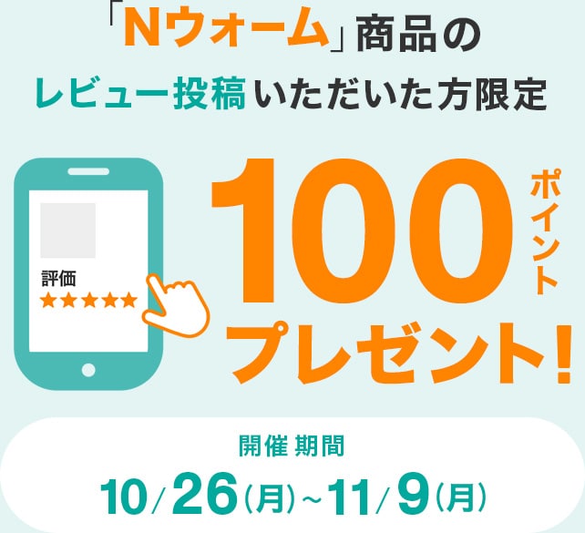 「Nウォーム」商品のレビュー投稿いただいた方限定 100ポイントプレゼント! 開催期間 10/26(月)~11/9(月)