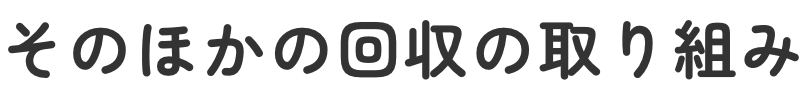 そのほかの回収の取り組み