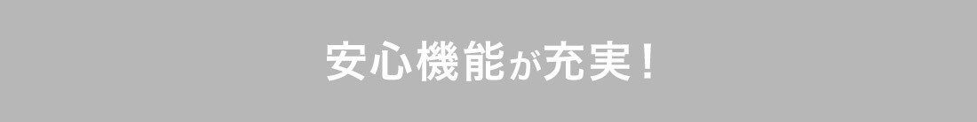 安心機能が充実!