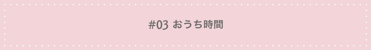 #03 おうち時間