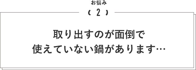 取り出すのが面倒で使えていない鍋があります