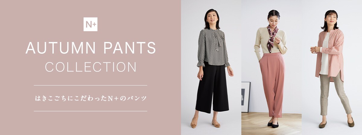 AUTUMN PANTS COLLECTION はきこごちにこだわったNプラスのパンツ