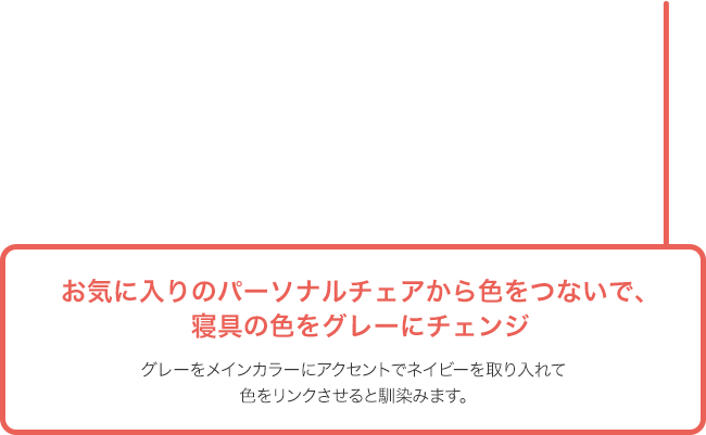 お気に入りのパーソナルチェアから色をつないで、寝具の色をグレーにチェンジ
