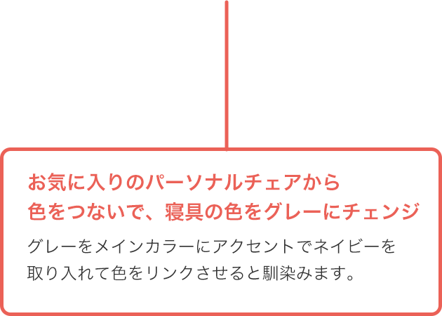 お気に入りのパーソナルチェアから色をつないで、寝具の色をグレーにチェンジ