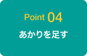 Point 04 あかりを足す