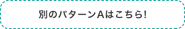 別のパターンAはこちら!