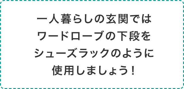 一人暮らしの玄関ではワードローブの下段をシューズラックのように使用しましょう!