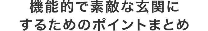 機能的で素敵な玄関にするためのポイントまとめ