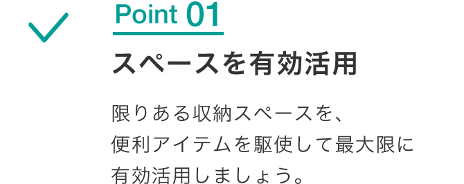Point 01 スペースを有効活用