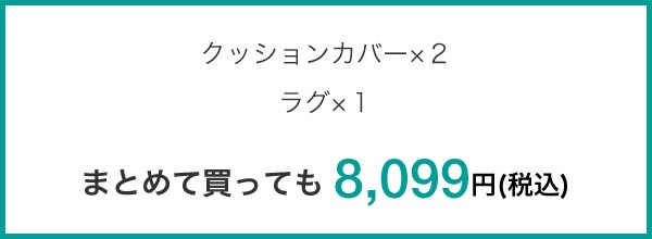 クッションカバー×2 ラグ×1 まとめて買っても 8,099円(税込)