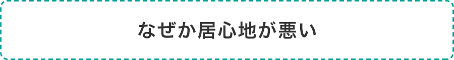 なぜか居心地が悪い