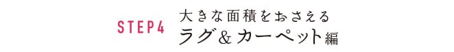 STEP4 大きな面積をおさえる ラグ＆カーペット編