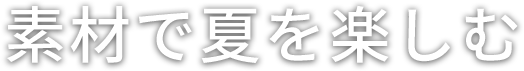 素材で夏を楽しむ
