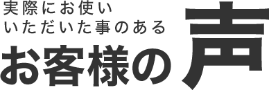 実際にお使いいただいたことのあるお客様の声