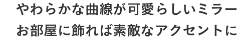やわらかな曲線が可愛らしいミラー お部屋に飾れば素敵なアクセントに