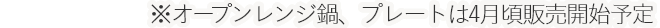 ※オープンレンジ鍋、プレートは4月頃販売開始予定