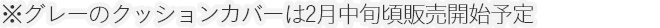※グレーのクッションカバーは2月中旬頃販売開始予定