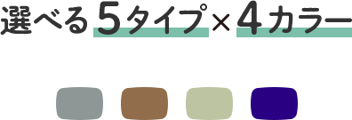 選べる5タイプ×4カラー