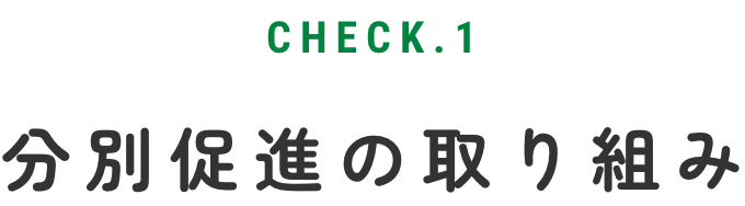 CHECK.1 分別促進の取り組み