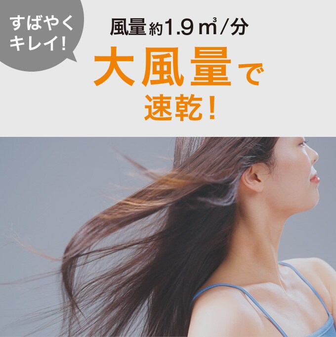すばやくキレイ！ 風量約1.9㎥/分 大風量で速乾！