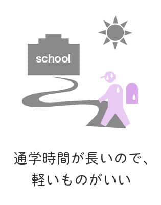 通学時間が長いので、軽いものがいい