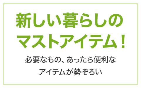 新しい暮らしのマストアイテム!