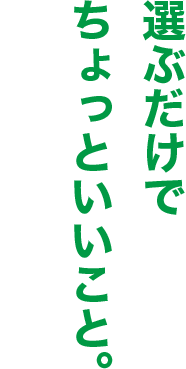 選ぶだけでちょっといいこと。