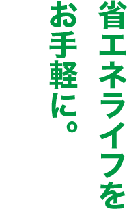 省エネライフをお手軽に。