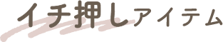 イチ押しアイテム