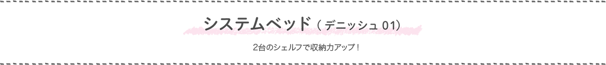 システムベッド(デニッシュ01) 2台のシェルフ、ベッド片側はマグネット仕様