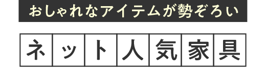 おしゃれなアイテムが勢ぞろい！ネット人気家具