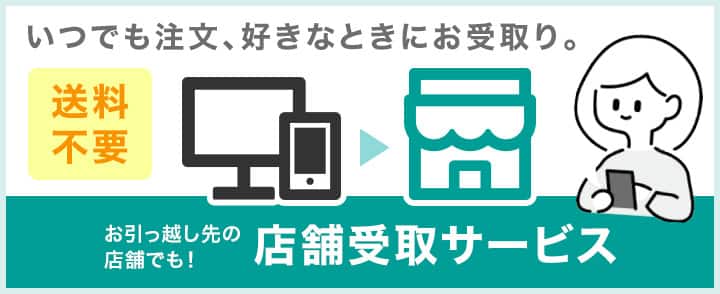いつでも注文、お好きなときにお受け取り。送料不要　お引っ越し先の店舗でも！店舗受取サービス
