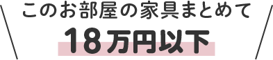 このお部屋の家具まとめて 18万円以下