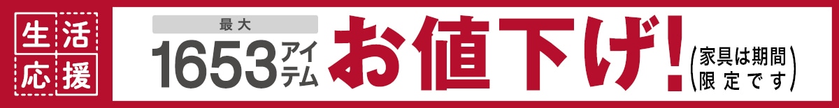 生活応援 最大1653アイテムお値下げ！（家具は期間限定です）