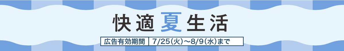 快適夏生活 広告有効期間 7/27(火)～8/9(水)まで