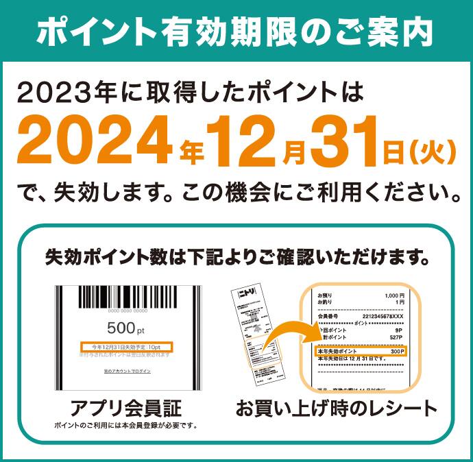 ポイント有効期限のご案内 2023に取得したポイントは2024年12月31日（火）で失効します。この機会にご利用ください。失効ポイント数は下記よりご確認いただけます。アプリ会員証 ポイントの利用には本会員登録が必要です。 お買い上げ時のレシート