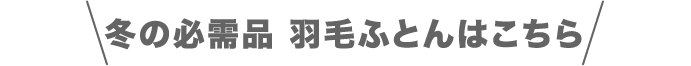 冬の必需品 羽毛ふとんはこちら