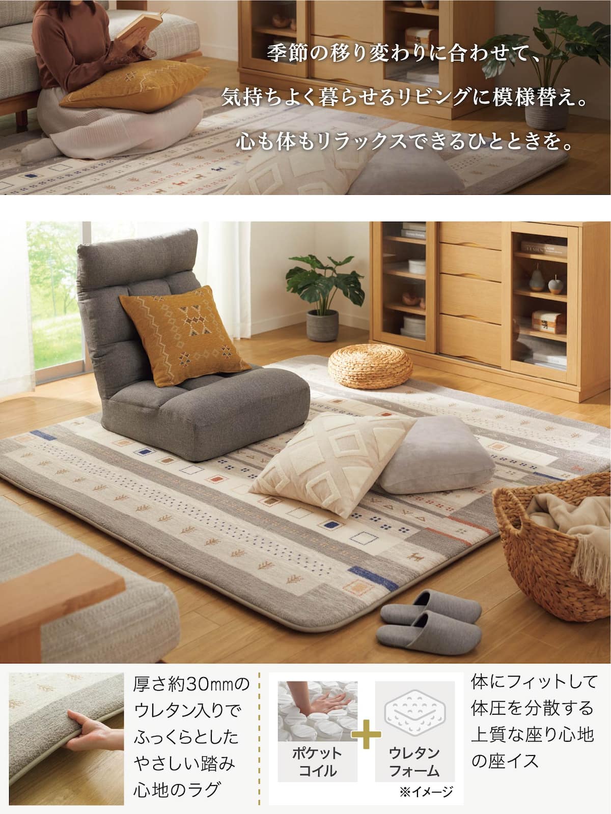 季節の移り変わりに合わせて、気持ちよく暮らせるリビングに模様替え。心も体もリラックスできるひとときを。厚さ約30mmのウレタン入りでふっくらとしたやさしい踏み心地のラグ体にフィットして体圧を分散する上質な座り心地の座イス
