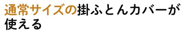 通常サイズの掛ふとんカバーが使える